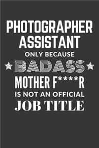 Photographer Assistant Only Because Badass Mother F****R Is Not An Official Job Title Notebook