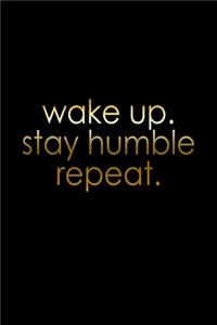 Wake up, stay humble, repeat