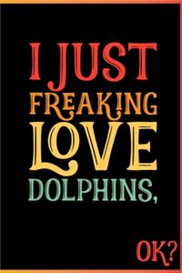 I Just Freaking Love Dolphins Ok