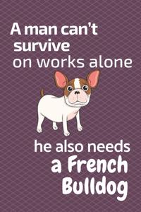 man can't survive on works alone he also needs a French Bulldog