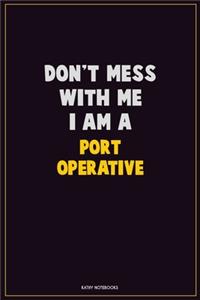 Don't Mess With Me, I Am A Port Operative