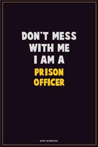Don't Mess With Me, I Am A Prison Officer