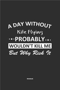 A Day Without Kite Flying Probably Wouldn't Kill Me But Why Risk It Notebook