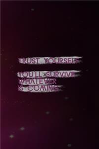 Trust Yourself You'll Survive Whatever Is Coming