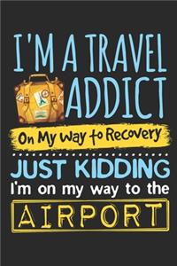 I'm a Travel Addict On My Way to Recovery Just Kidding I'm On My Way to the Airport