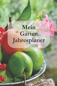 Mein Garten Jahresplaner: Ein tolles Gartenbuch für Jeden, der seinen Garten liebt. Von der Aussaat bis hin zur Ernte.