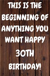 This Is The Beginning Of Anything You want Happy 30th Birthday