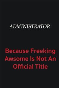 Administrator because freeking awsome is not an official title