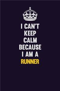 I Can't Keep Calm Because I Am A Runner