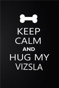 Keep Calm And Hug My Vizsla