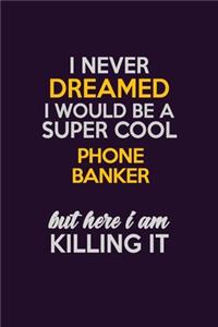 I Never Dreamed I Would Be A Super cool Phone Banker But Here I Am Killing It