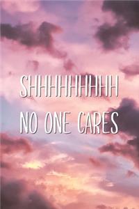 Shhhhhhhhh No One Cares