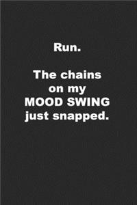 Run. The Chains on My Mood Swing Just Snapped.