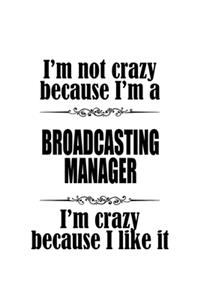 I'm Not Crazy Because I'm A Broadcasting Manager I'm Crazy Because I like It