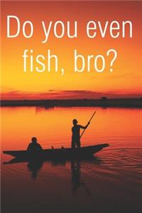 Do You Even Fish Bro