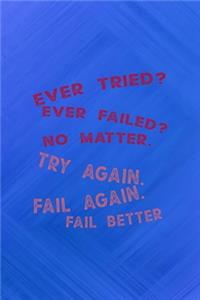 Ever Tried? Ever Failed? No Matter. Try Again. Fail Again. Fail Better