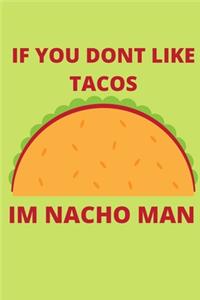 IF YOU DONT LIKE TACOS Im Nacho Man
