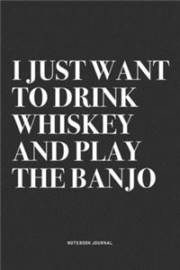 I Just Want To Drink Whiskey And Play The Banjo