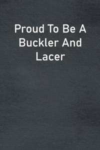 Proud To Be A Buckler And Lacer