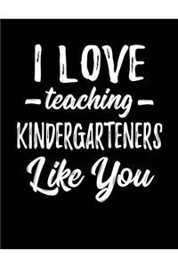 I Love Teaching Kindergarteners Like You