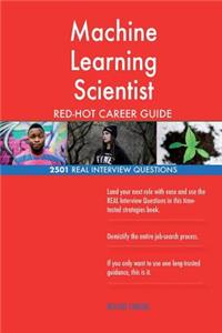 Machine Learning Scientist RED-HOT Career Guide; 2501 REAL Interview Questions