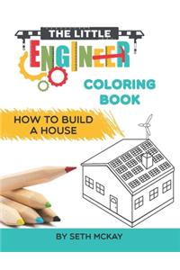 The Little Engineer Coloring Book: How to Build a House: Fun and Educational Coloring Story Book for Preschool and Elementary Children