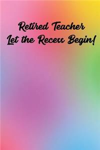 Retired Teacher Let the Recess Begin: Retirement Gift for Teacher, Retired Teacher Gifts, Thankyou Gift for Teacher, 6x9 Gift Journal, Teacher Appreciation Week Notebook, End of Year Com