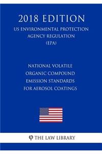 National Volatile Organic Compound Emission Standards for Aerosol Coatings (Us Environmental Protection Agency Regulation) (Epa) (2018 Edition)