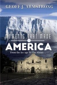 Moments That Made America: From the Ice Age to the Alamo