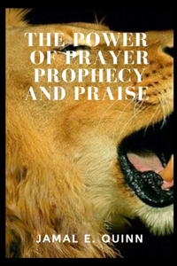 Power of Prayer Prophecy and Praise