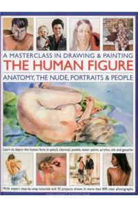 A Masterclass in Drawing & Painting the Human Figure: Anatomy, the Nude, Portraits and People