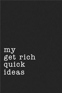 My Get Rich Quick Ideas