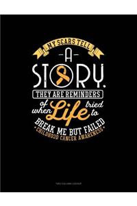 My Scars Tell a Story, They Are Reminders of When Life Tried to Break Me But Failed - Childhood Cancer Awareness