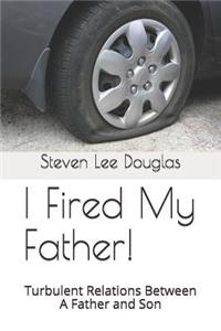 I Fired My Father!