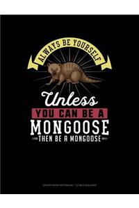 Always Be Yourself Unless You Can Be a Mongoose Then Be a Mongoose