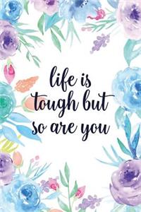 Life Is Tough But So Are You