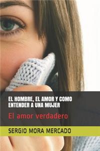 Hombre, El Amor Y Como Entender a Una Mujer