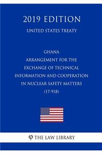 Ghana - Arrangement for the Exchange of Technical Information and Cooperation in Nuclear Safety Matters (17-918) (United States Treaty)