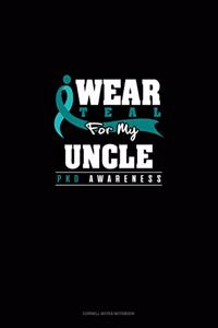 I Wear Teal for My Uncle - Pkd Awareness