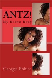 Antz!: My Brown Body