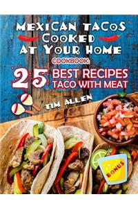 Mexican Tacos Cooked at Your Home.: Cookbook: 25 Best Recipes Taco with Meat.