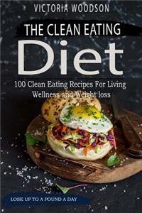 The Clean Eating Diet: 100 Clean Eating Recipes for Living Wellness and Weight Loss