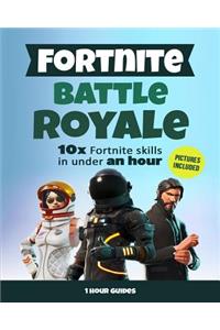 Fortnite Battle Royale: 10x Fortnite Skills in Under an Hour: A Step by Step Guide