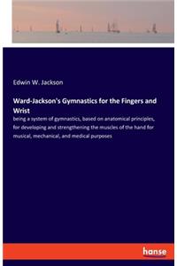 Ward-Jackson's Gymnastics for the Fingers and Wrist