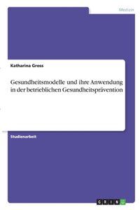 Gesundheitsmodelle und ihre Anwendung in der betrieblichen Gesundheitsprävention