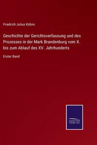 Geschichte der Gerichtsverfassung und des Prozesses in der Mark Brandenburg vom X. bis zum Ablauf des XV. Jahrhunderts