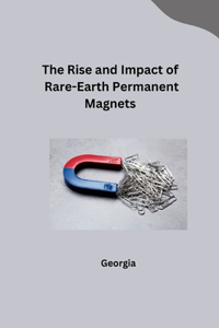 Rise and Impact of Rare-Earth Permanent Magnets
