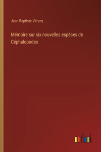 Mémoire sur six nouvelles espèces de Céphalopodes