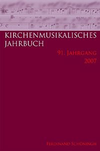 Kirchenmusikalisches Jahrbuch. Herausgegeben Im Auftrag Der Görres-Gesellschaft Und in Verbindung Mit Dem Allgemeinen Cäcilien-Verband Für Deutschland: 91. Jahrgang 2007