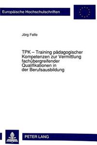 TPK - Training paedagogischer Kompetenzen zur Vermittlung fachuebergreifender Qualifikationen in der Berufsausbildung